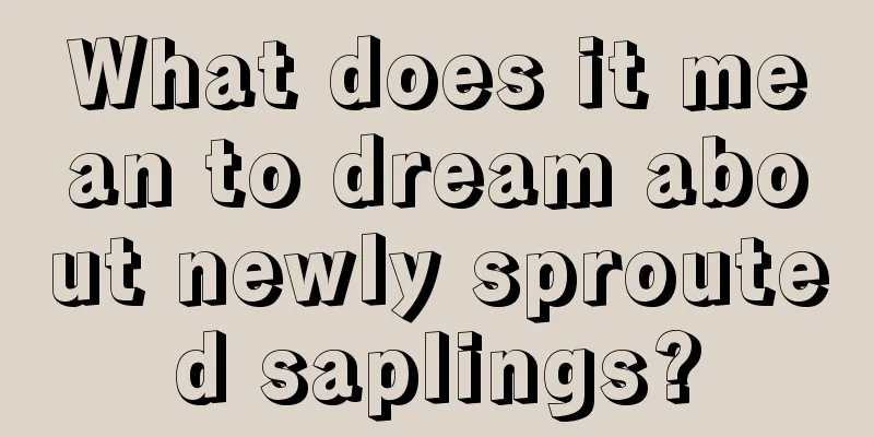 What does it mean to dream about newly sprouted saplings?