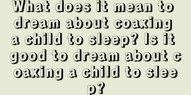 What does it mean to dream about coaxing a child to sleep? Is it good to dream about coaxing a child to sleep?