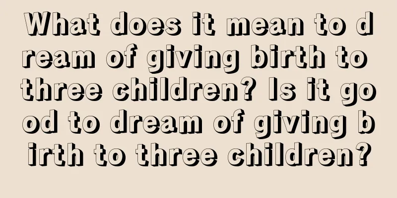 What does it mean to dream of giving birth to three children? Is it good to dream of giving birth to three children?