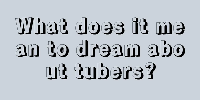 What does it mean to dream about tubers?