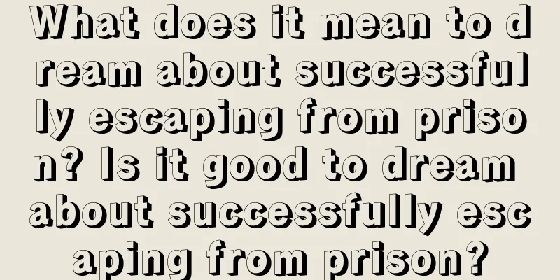 What does it mean to dream about successfully escaping from prison? Is it good to dream about successfully escaping from prison?