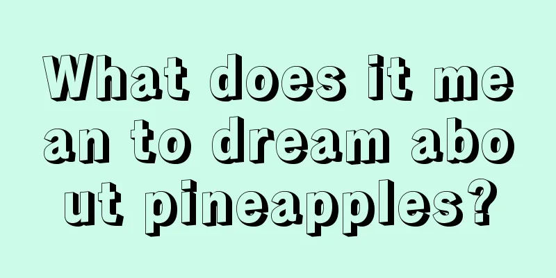 What does it mean to dream about pineapples?