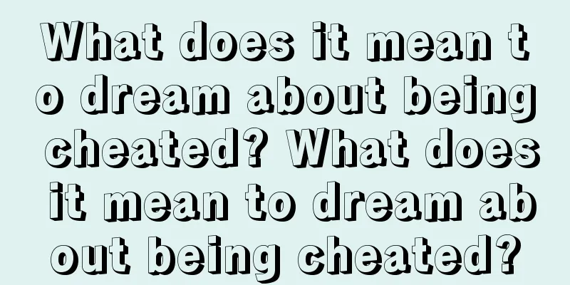 What does it mean to dream about being cheated? What does it mean to dream about being cheated?