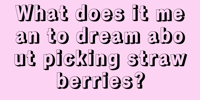 What does it mean to dream about picking strawberries?