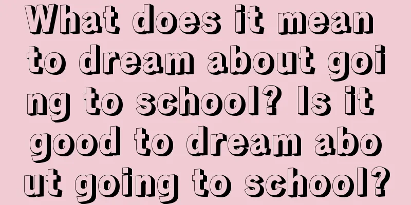 What does it mean to dream about going to school? Is it good to dream about going to school?