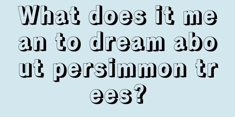 What does it mean to dream about persimmon trees?