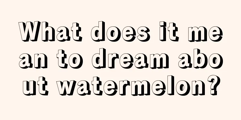 What does it mean to dream about watermelon?