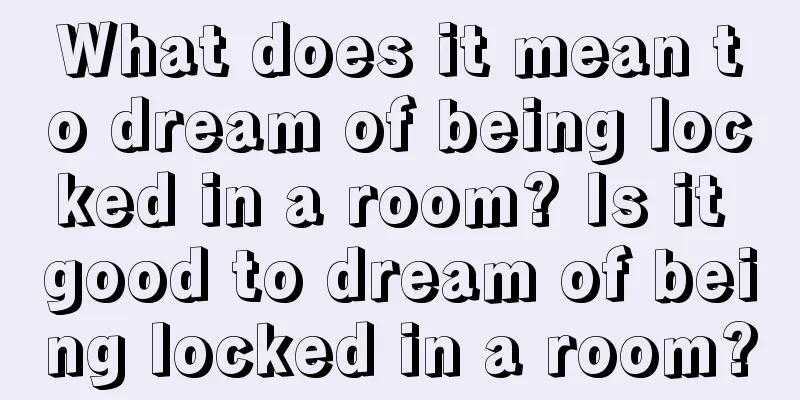 What does it mean to dream of being locked in a room? Is it good to dream of being locked in a room?