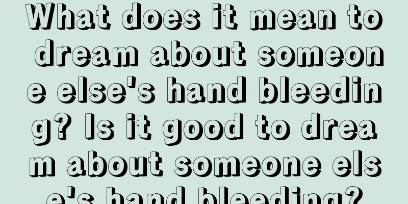 What does it mean to dream about someone else's hand bleeding? Is it good to dream about someone else's hand bleeding?