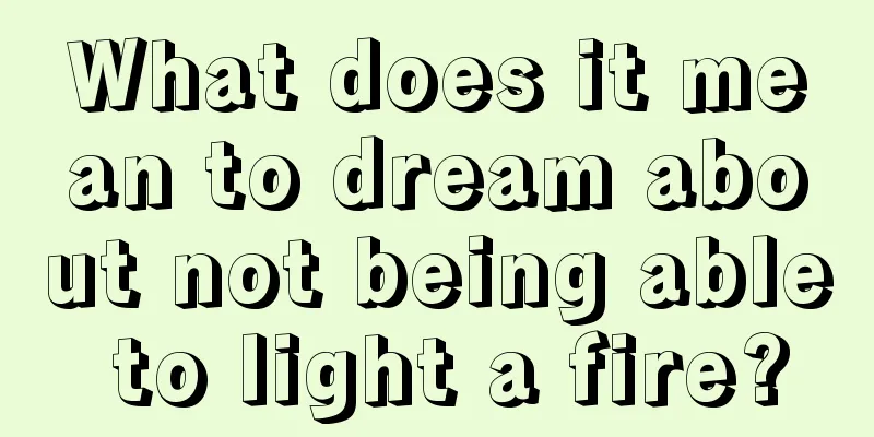 What does it mean to dream about not being able to light a fire?