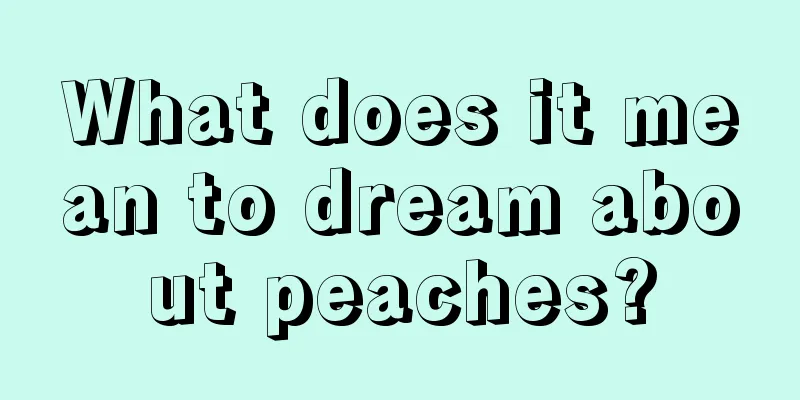 What does it mean to dream about peaches?