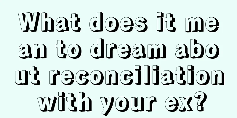 What does it mean to dream about reconciliation with your ex?