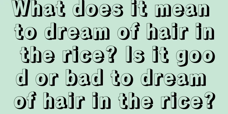 What does it mean to dream of hair in the rice? Is it good or bad to dream of hair in the rice?