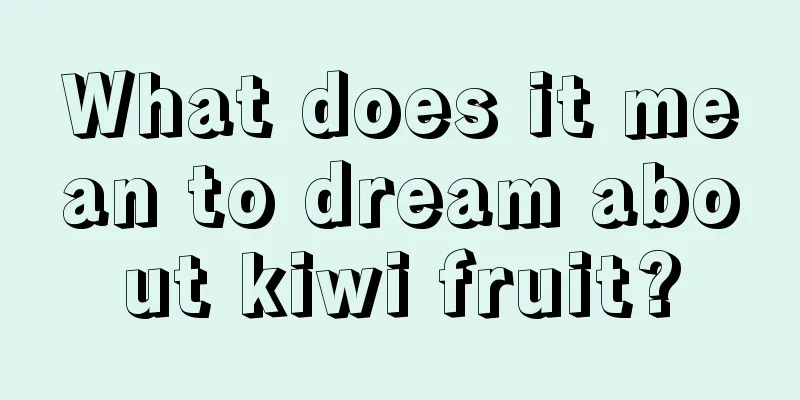 What does it mean to dream about kiwi fruit?