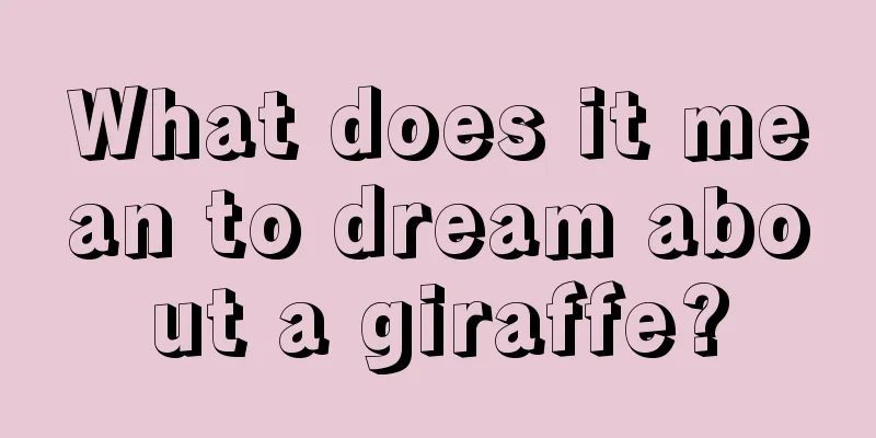 What does it mean to dream about a giraffe?