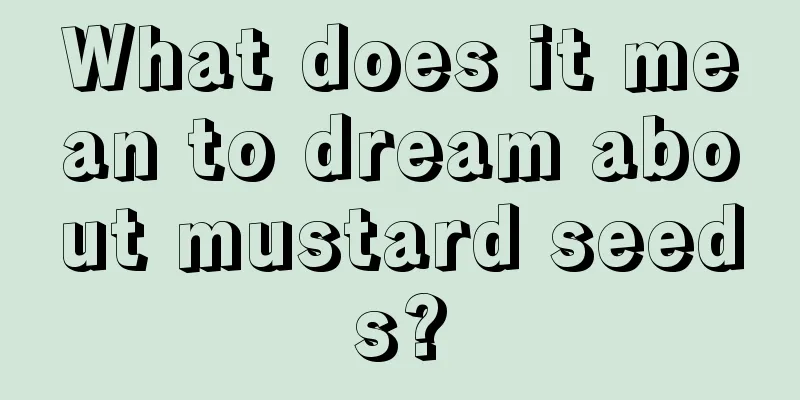 What does it mean to dream about mustard seeds?