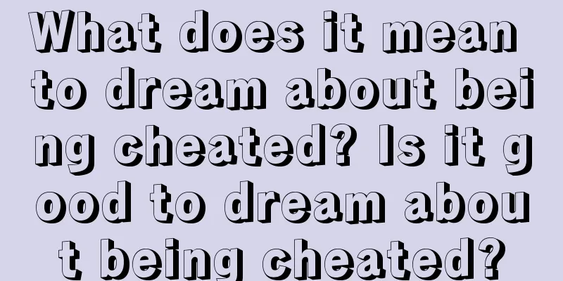 What does it mean to dream about being cheated? Is it good to dream about being cheated?