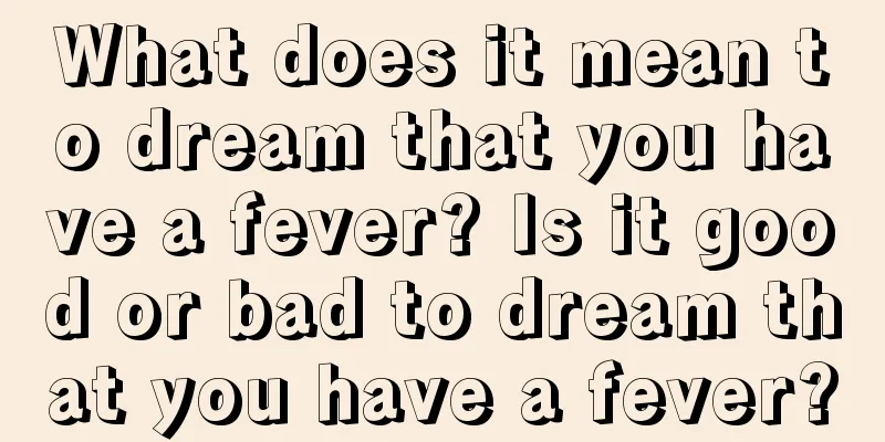 What does it mean to dream that you have a fever? Is it good or bad to dream that you have a fever?