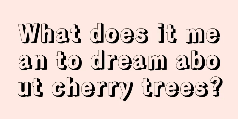 What does it mean to dream about cherry trees?