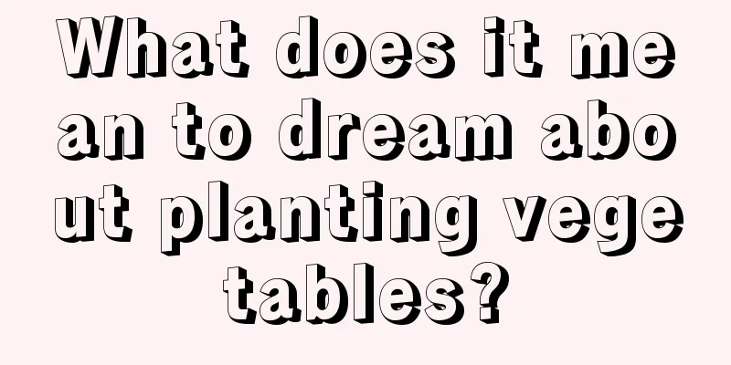 What does it mean to dream about planting vegetables?