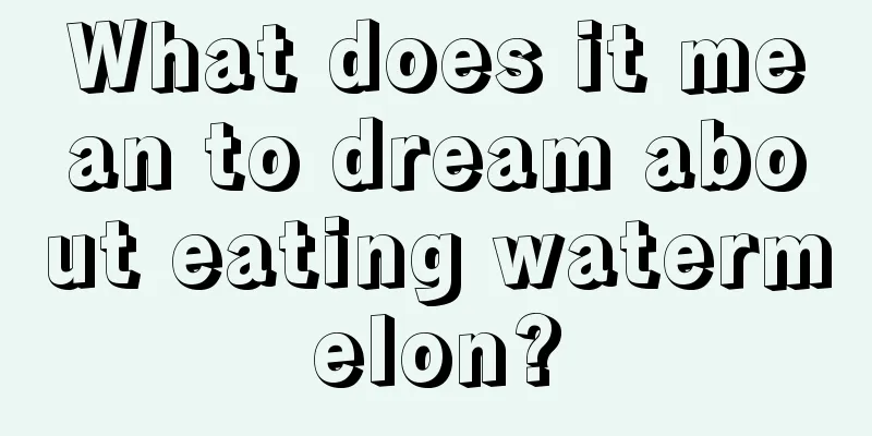 What does it mean to dream about eating watermelon?