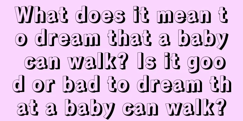 What does it mean to dream that a baby can walk? Is it good or bad to dream that a baby can walk?