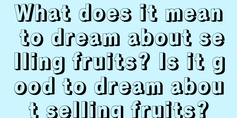 What does it mean to dream about selling fruits? Is it good to dream about selling fruits?