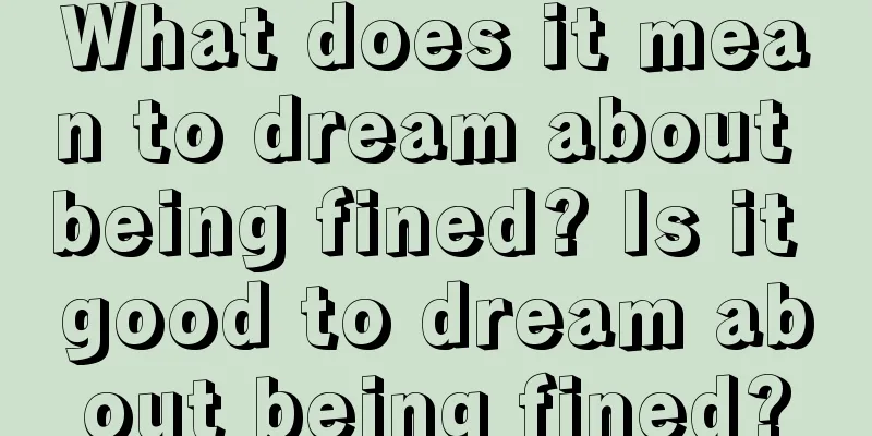 What does it mean to dream about being fined? Is it good to dream about being fined?