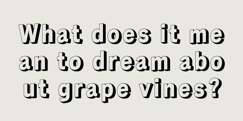 What does it mean to dream about grape vines?