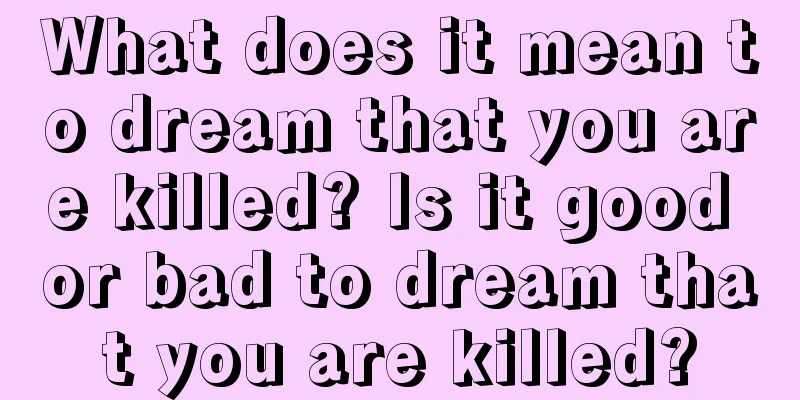 What does it mean to dream that you are killed? Is it good or bad to dream that you are killed?