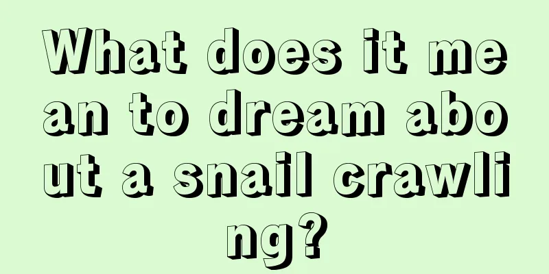 What does it mean to dream about a snail crawling?