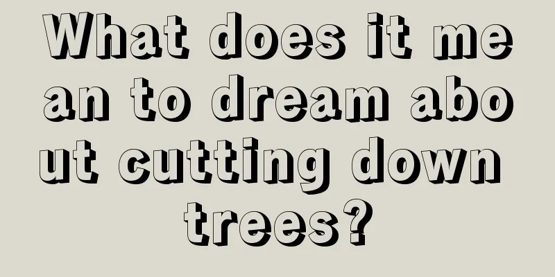 What does it mean to dream about cutting down trees?