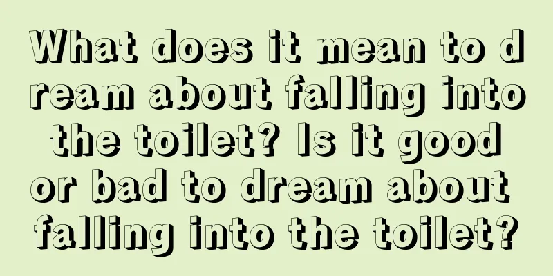 What does it mean to dream about falling into the toilet? Is it good or bad to dream about falling into the toilet?