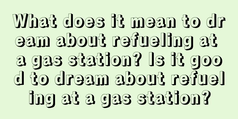 What does it mean to dream about refueling at a gas station? Is it good to dream about refueling at a gas station?