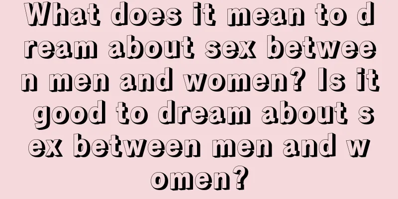 What does it mean to dream about sex between men and women? Is it good to dream about sex between men and women?