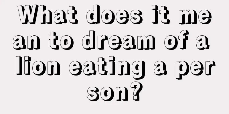 What does it mean to dream of a lion eating a person?