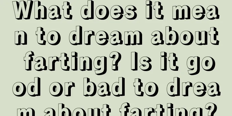 What does it mean to dream about farting? Is it good or bad to dream about farting?