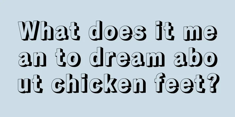 What does it mean to dream about chicken feet?