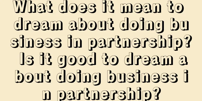 What does it mean to dream about doing business in partnership? Is it good to dream about doing business in partnership?