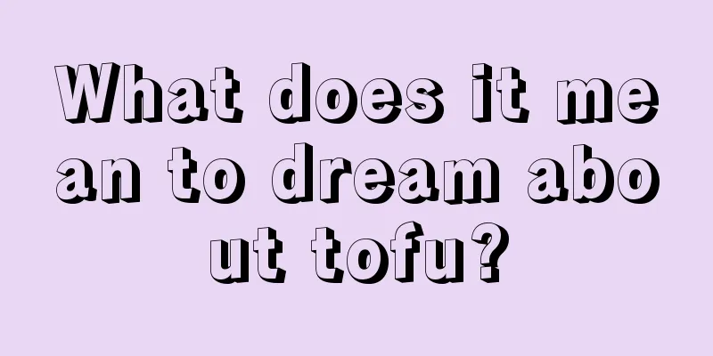 What does it mean to dream about tofu?