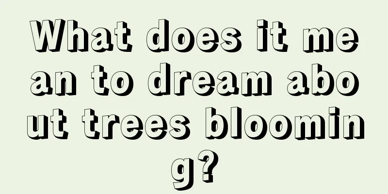 What does it mean to dream about trees blooming?