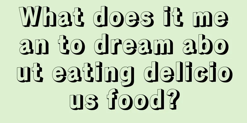 What does it mean to dream about eating delicious food?