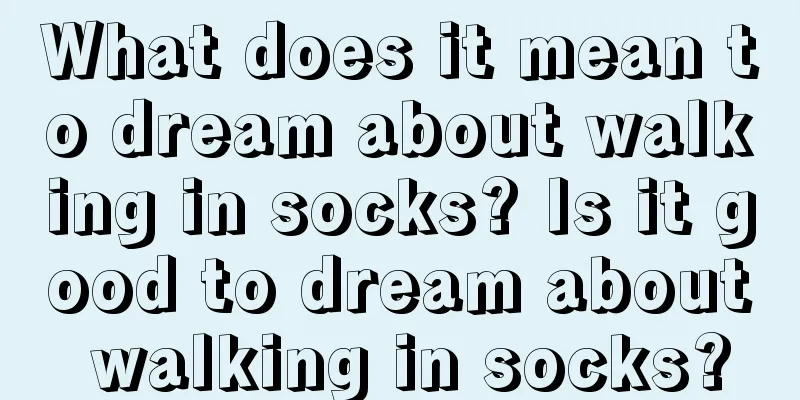 What does it mean to dream about walking in socks? Is it good to dream about walking in socks?