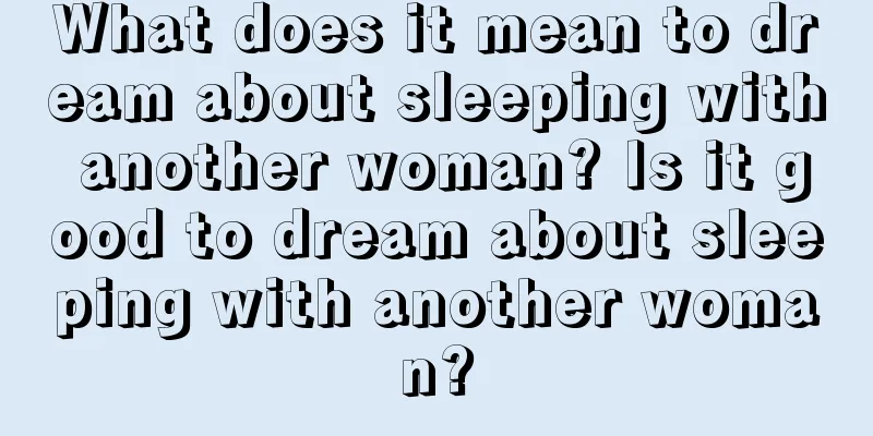 What does it mean to dream about sleeping with another woman? Is it good to dream about sleeping with another woman?