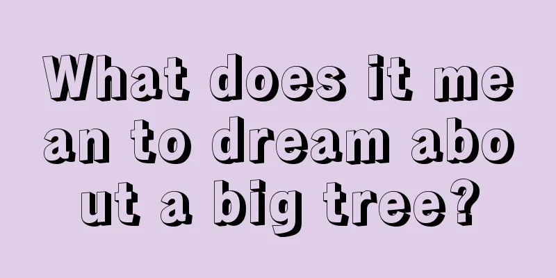 What does it mean to dream about a big tree?