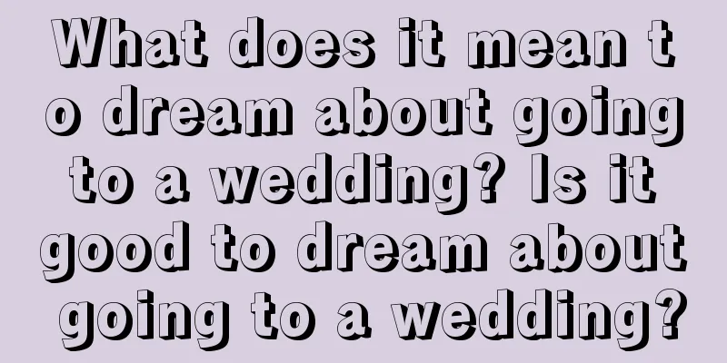 What does it mean to dream about going to a wedding? Is it good to dream about going to a wedding?