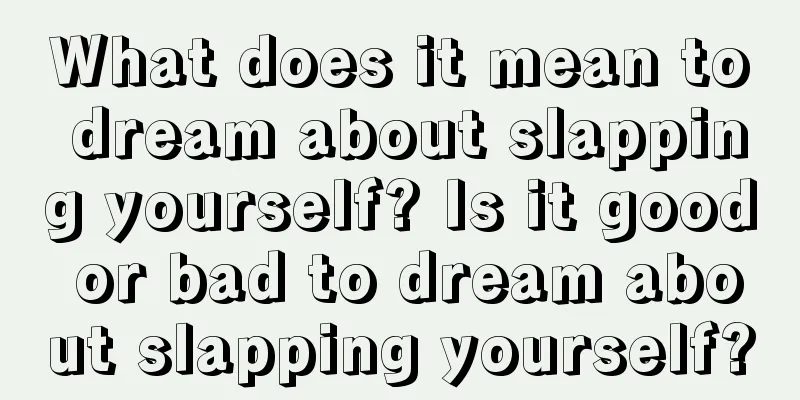 What does it mean to dream about slapping yourself? Is it good or bad to dream about slapping yourself?