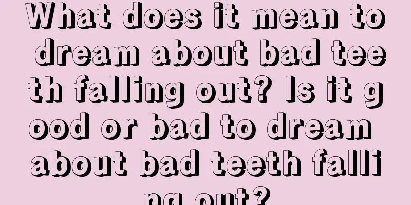 What does it mean to dream about bad teeth falling out? Is it good or bad to dream about bad teeth falling out?