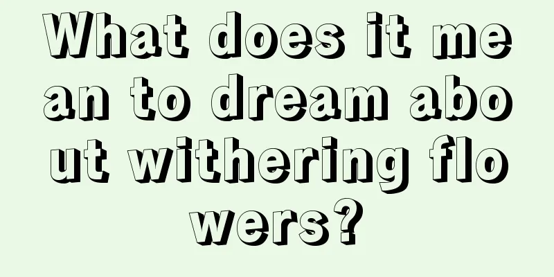 What does it mean to dream about withering flowers?