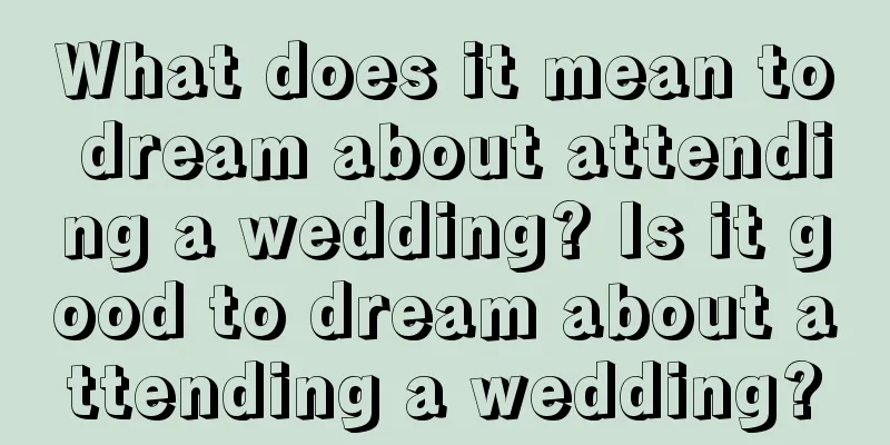 What does it mean to dream about attending a wedding? Is it good to dream about attending a wedding?